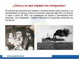 .
¿Cómo y en qué viajaban los inmigrantes?
En general las personas que viajaban a América tenían pocos recursos y se
transportaban en barcos a vela en la primera mitad del siglo XIX y en barcos
a vapor a partir de 1870. Las condiciones de higiene y alimentación eran
precarias. Los inmigrantes viajaban hacinados en pequeños camarotes de
los barcos.
 