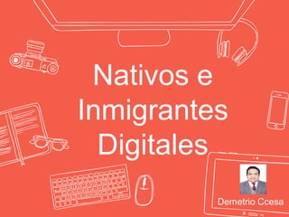 Nativos e
Inmigrantes
Digitales
Demetrio Ccesa
 