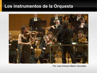 Los instrumentos de la Orquesta

Por José Antonio Martín González

 