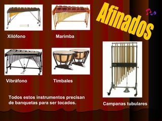 Afinados Xilófono Marimba Vibráfono Timbales Campanas tubulares Todos estos instrumentos precisan de banquetas para ser tocados. 
