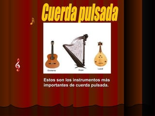 Cuerda pulsada Estos son los instrumentos más importantes de cuerda pulsada. 
