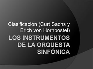 Clasificación (Curt Sachs y
Erich von Hornbostel)
 