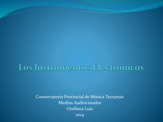 Conservatorio Provincial de Música Tucumán
Medios Audiovisuales
Orellana Luis
2014
 