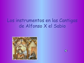 Los instrumentos en las Cantigas
de Alfonso X el Sabio
 