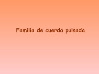 Familia de cuerda pulsada
 