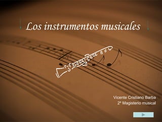 Los instrumentos musicales Vicente Cristiano Barba 2º Magisterio musical 