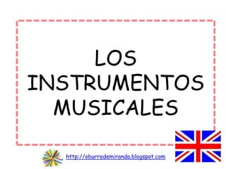 LOS
INSTRUMENTOS
  MUSICALES

  http://oburrodemiranda.blogspot.com
 