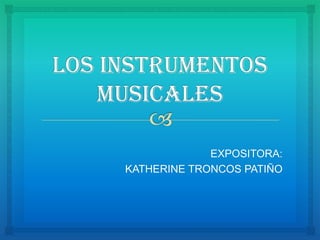 EXPOSITORA:
KATHERINE TRONCOS PATIÑO
 