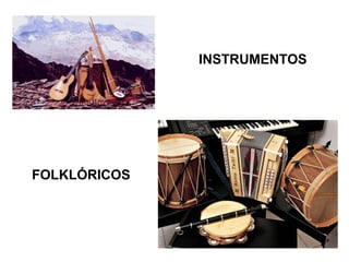 INSTRUMENTOS
FOLKLÓRICOS
 