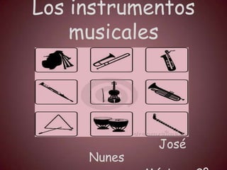 Los instrumentos
    musicales




             José
     Nunes
 