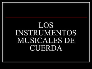 LOS INSTRUMENTOS MUSICALES DE CUERDA 