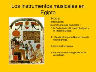 Los instrumentos musicales en Egipto ,[object Object],[object Object],[object Object],[object Object],[object Object],[object Object],[object Object]