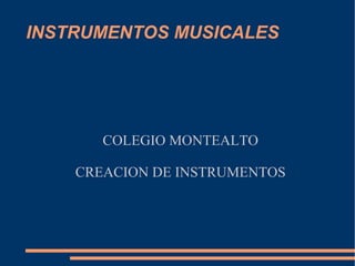 INSTRUMENTOS MUSICALES COLEGIO MONTEALTO CREACION DE INSTRUMENTOS 