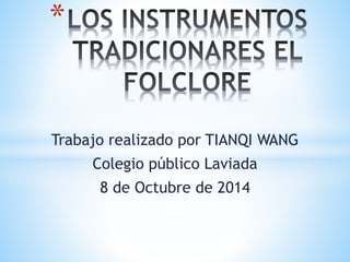 Trabajo realizado por TIANQI WANG 
Colegio público Laviada 
8 de Octubre de 2014 
* 
 