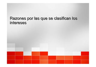 Razones por las que se clasifican los
Razones por las que se clasifican los
intereses
intereses
 