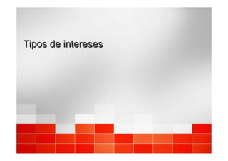 Tipos de intereses
Tipos de intereses
 
