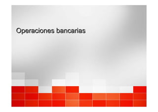 Operaciones bancarias
Operaciones bancarias
 