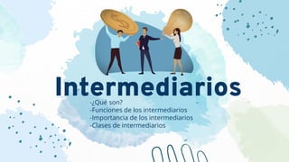 Intermediarios
-¿Qué son?
-Funciones de los intermediarios
-Importancia de los intermediarios
-Clases de intermediarios
 