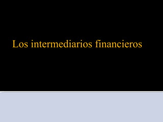 Los intermediarios financieros

 