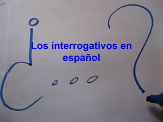 Los interrogativos en
español

 