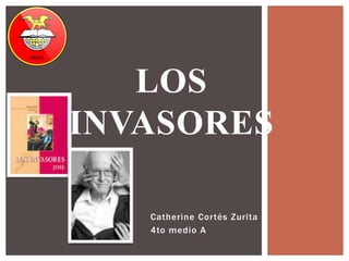 LOS
INVASORES
Catherine Cortés Zurita
4to medio A

 
