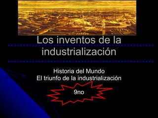 Los inventos de la industrialización Historia del Mundo El triunfo de la industrialización 9no 