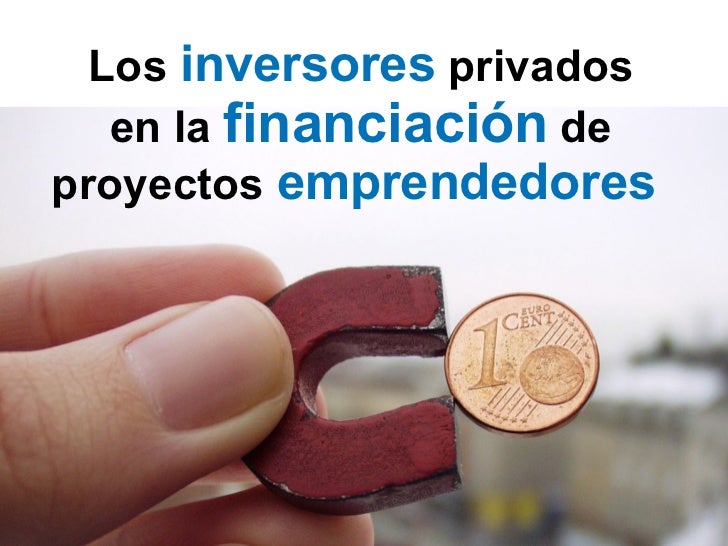 Los inversores privados en la financiación de proyectos emprendedores Los inversores privados en la financiación de proyectos emprendedores