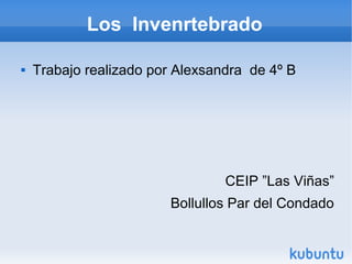 Los Invenrtebrado

   Trabajo realizado por Alexsandra de 4º B




                                 CEIP ”Las Viñas”
                        Bollullos Par del Condado
 