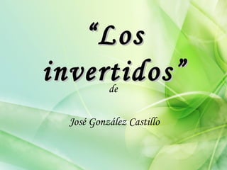 ““LosLos
invertidos”invertidos”de
José González Castillo
 