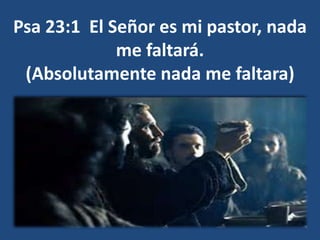 Psa 23:1 El Señor es mi pastor, nada
me faltará.
(Absolutamente nada me faltara)
 