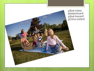 ¿Qué clores
predominan?
¿Qué hacen?
¿Cómo están?
 