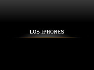LOS IPHONES
 