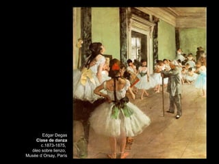 Edgar Degas
Clase de danza
c.1873-1875,
óleo sobre lienzo,
Musée d´Orsay, París
 