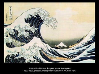 Katsushika Hokusai, La gran ola de Kanagawa,
1823-1829, grabado, Metropolitan Museum of Art, New York.
 