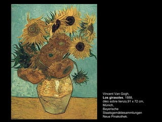 Vincent Van Gogh,
Los girasoles, 1888,
óleo sobre lienzo,91 x 72 cm,
Münich,
Bayerische
Staatsgemäldesammlungen
Neue Pinakothek.
 