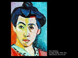 Henri Matisse.
La raya verde, 1905, óleo
sobre lienzo, 60 x 41 cm.
 