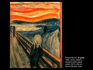 Edvard Munch, El grito,
1893, ceras, pastel y
témpera sobre papel
cartón, 83´5 x 66 cm,
Munch Museet, Oslo.
 