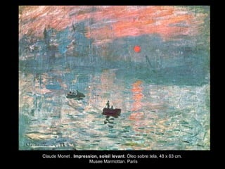 Claude Monet . Impression, soleil levant. Óleo sobre tela, 48 x 63 cm.
Musee Marmottan. París
 