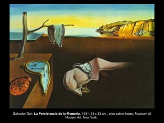 Salvador Dalí, La Persistencia de la Memoria, 1931, 24 x 33 cm., óleo sobre lienzo, Museum of
Modern Art. New York.
 