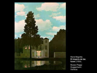 René Magritte.
El imperio de las
luces (1954)
Museo Peggy
Guggenheim.
Venecia.
 