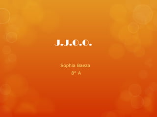J.J.O.O.

 Sophia Baeza
     8° A
 