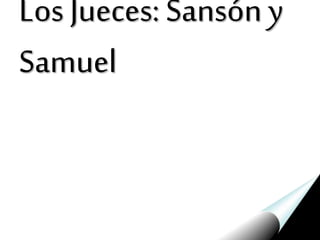 Los Jueces: Sansón y
Samuel
 