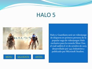 HALO 5
Halo 5: Guardians será un videojuego
de disparos en primera persona de la
popular saga de videojuegos Halo
exclusiv...