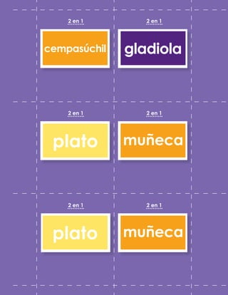 2 en 1
2 en 1
2 en 1
2 en 1
2 en 1
2 en 1
gladiola
cempasúchil
muñeca
muñeca
plato
plato
 