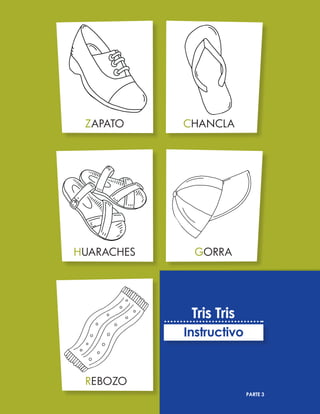 ZAPATO CHANCLA
GORRA
HUARACHES
REBOZO
PARTE 3
Tris Tris
Instructivo
 