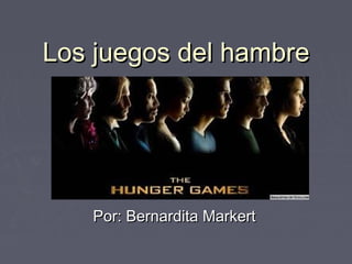 Los juegos del hambreLos juegos del hambre
Por: Bernardita MarkertPor: Bernardita Markert
 