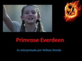 Primrose Everdeen
Es interpretada por Willow Shields

 