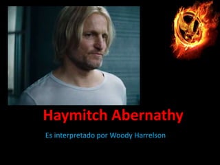 Haymitch Abernathy
Es interpretado por Woody Harrelson

 