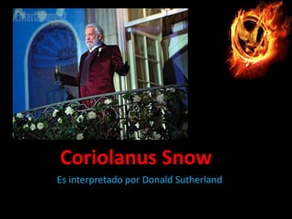 Coriolanus Snow
Es interpretado por Donald Sutherland

 