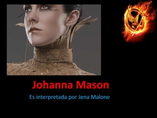 Johanna Mason
Es interpretada por Jena Malone

 